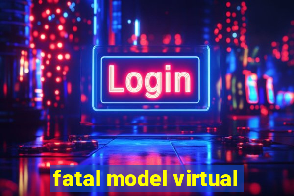 fatal model virtual